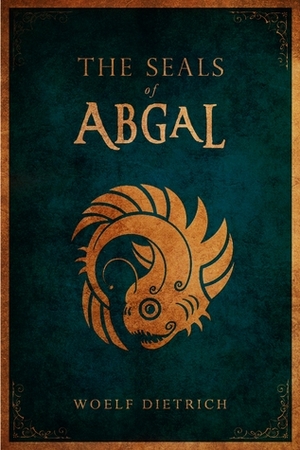 The Seals of Abgal (Guardians of the Seals, #1) by Woelf Dietrich