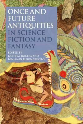 Once and Future Antiquities in Science Fiction and Fantasy by Brett M. Rogers, Benjamin Eldon Stevens