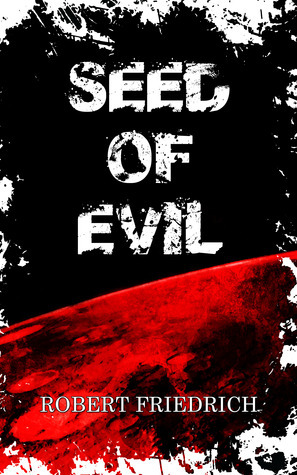 Seed of Evil: An Ancient Evil Rises by Robert Friedrich