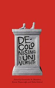 Decolonising the University by Gurminder K. Bhambra, Kerem Nişancıoğlu, Dalia Gebrial