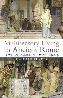 Multisensory Living in Ancient Rome: Power and Space in Roman Houses by Hannah Platts