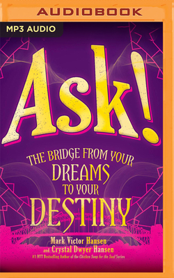 Ask!: The Bridge from Your Dreams to Your Destiny by Mark Victor Hansen, Crystal Dwyer Hansen