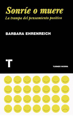 Sonríe o muere: La trampa del pensamiento positivo by Barbara Ehrenreich