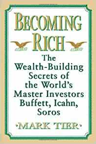 Becoming Rich: The Wealth-Building Secrets of the World's Master Investors Buffett, Icahn, Soros by Mark Tier