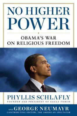 No Higher Power: Obama's War on Religious Freedom by Phyllis Schlafly, George Neumayr