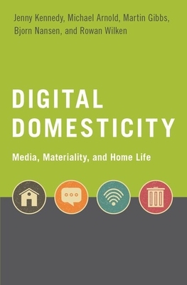 Digital Domesticity by Jenny Kennedy, Martin Gibbs, Michael Arnold