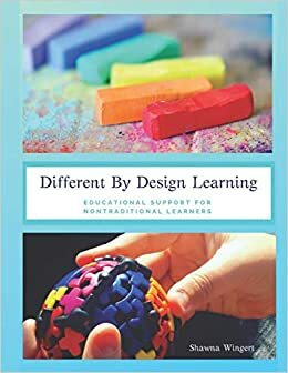 Different By Design Learning: Educational Support Workbook For Nontraditional Learners by Shawna Wingert