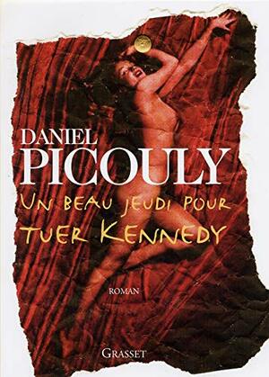 Un Beau Jeudi Pour Tuer Kennedy: Roman by Daniel Picouly