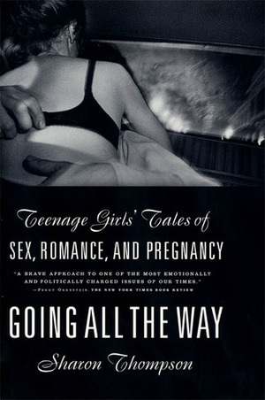 Going All the Way: Teenage Girls' Tales of Sex, Romance, and Pregnancy by Sharon Thompson