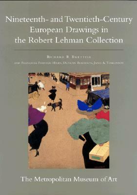 The Robert Lehman Collection at the Metropolitan Museum of Art, Volume IX: Nineteenth- And Twentieth-Century European Drawings by Duncan Robinson, Françoise Forster-Hahn, Richard R. Brettell