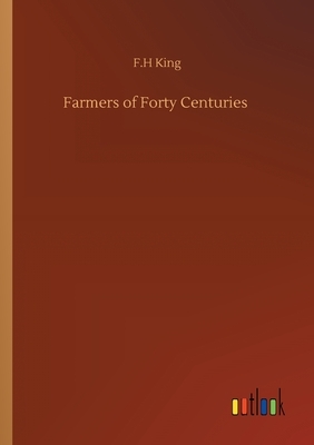 Farmers of Forty Centuries by F. H. King