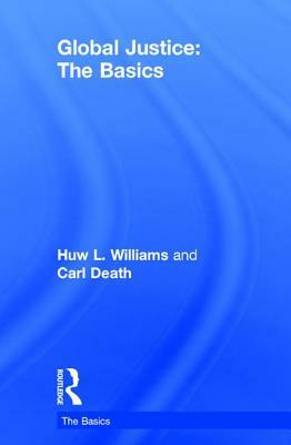 Global Justice: The Basics by Huw L. Williams, Carl Death