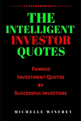 The Intelligent Investor Quotes: Famous Investment Quotes by Successful investors by Michelle Winfrey