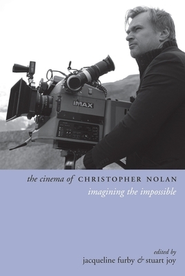 The Cinema of Christopher Nolan: Imagining the Impossible by Jacqueline Furby, Stuart Joy