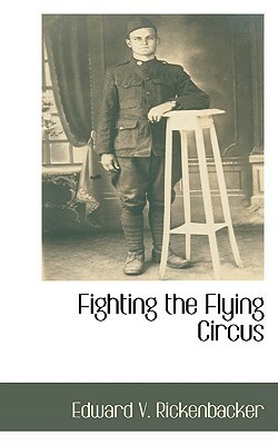 Fighting the Flying Circus by Edward V. Rickenbacker