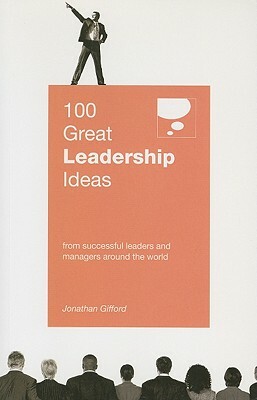 100 Great Leadership Ideas: From Successful Leaders and Managers Around the World by Jonathan Gifford