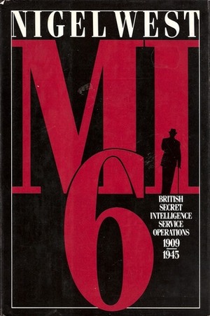 MI6: British Secret Intelligence Service Operations, 1909-45 by Nigel West