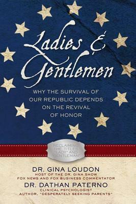 Ladies & Gentlemen: Why the Survival of Our Republic Depends on the Revival of Honor by Dathan Paterno, Gina Loudon