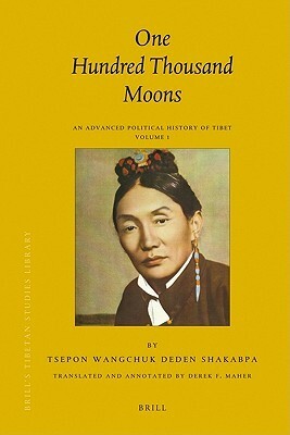 One Hundred Thousand Moons: An Advanced Political History of Tibet by Tsepon Wangchuk Deden Shakabpa, Derek F. Maher