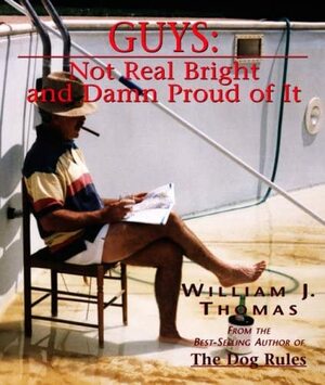 Guys: Not Real Bright-- And Damn Proud of It! by William J. Thomas