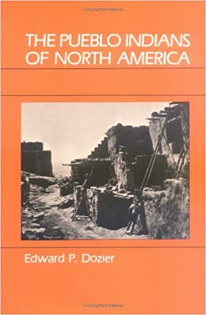 The Pueblo Indians of North America by Edward P. Dozier