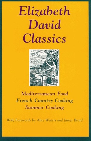 Elizabeth David Classics: Mediterranean Food, French Country Cooking, Summer Cooking by John Minton, Elizabeth David
