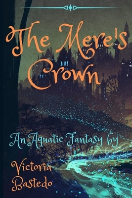 The Mere's Crown: Anthym Quest: Book Two by Victoria Bastedo