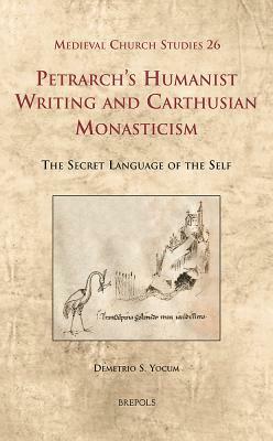 MCS 26 Petrarch's Humanist Writing and Carthusian Monasticism Yocum: The Secret Language of the Self by Demetrio S. Yocum