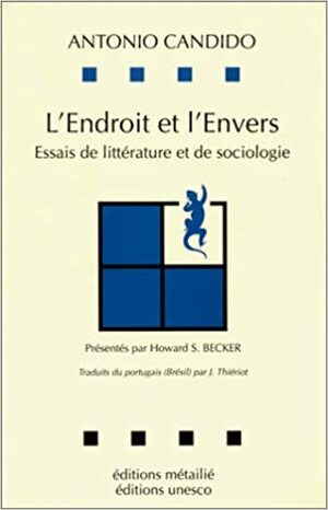 L'Endroit et l'envers. Essais de littérature et de sociologie by Antonio Candido, Jacques Thiériot