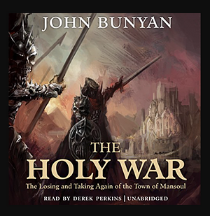 The Holy War: The Losing and Taking Again of the Town of Mansoul  by John Bunyan