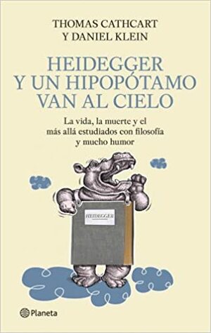 Heidegger y un Hipopótamo van al Cielo by Thomas Cathcart
