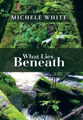 What Lies Beneath by Michele White