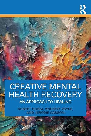 Creative Mental Health Recovery: An Approach to Healing by Andrew Voyce, Robert Hurst, Jerome Carson