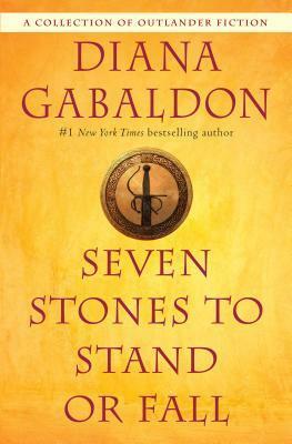 Seven Stones to Stand or Fall: A Collection of Outlander Fiction by Diana Gabaldon
