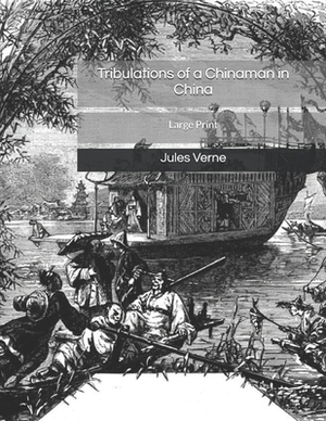 Tribulations of a Chinaman in China: Large Print by Jules Verne