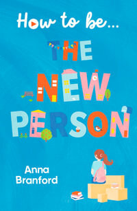 How To Be . . . The New Person by Anna Branford