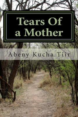 tears of a mother: a sudanese survivor's story by Abeny Kucha Tiir