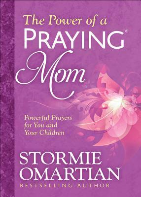 The Power of a Praying(r) Mom: Powerful Prayers for You and Your Children by Stormie Omartian