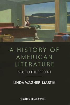 A History of American Literature: 1950 to the Present by Linda Wagner-Martin