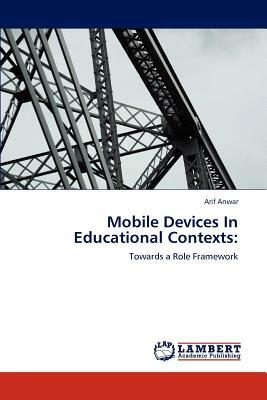 Mobile Devices in Educational Contexts by Arif Anwar