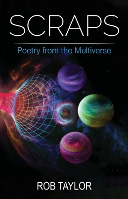 Scraps: Poetry from the Multiverse by Rob Taylor