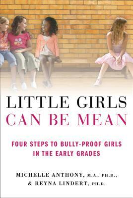 Little Girls Can Be Mean: Four Steps to Bully-Proof Girls in the Early Grades by Reyna Lindert, Michelle Anthony