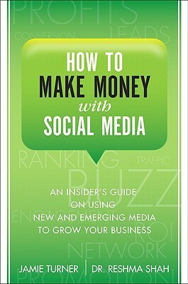 How to Make Money with Social Media: An Insider's Guide on Using New and Emerging Media to Grow Your Business by Reshma Shah, Jamie Turner
