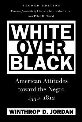 White Over Black: American Attitudes Toward the Negro, 1550-1812 by Winthrop D. Jordan