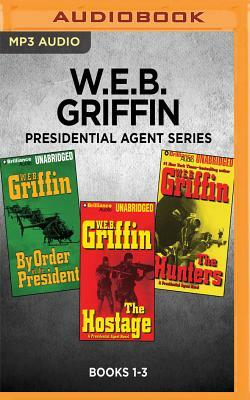W.E.B. Griffin Presidential Agent Series: Books 1-3: By Order of the President, the Hostage, the Hunters by W.E.B. Griffin