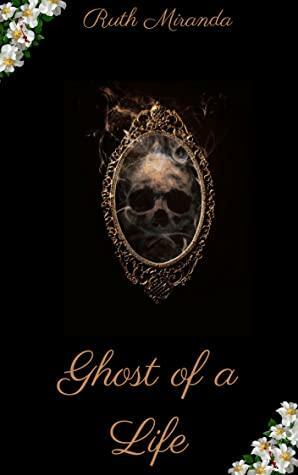 Ghost of a Life by Ruth Miranda