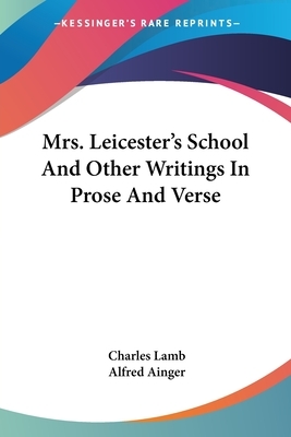 Mrs. Leicester's School And Other Writings In Prose And Verse by Charles Lamb