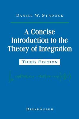 A Concise Introduction to the Theory of Integration by Daniel W. Stroock