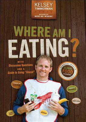 Where Am I Eating?: An Adventure Through the Global Food Economy with Discussion Questions and a Guide to Going "glocal" by Kelsey Timmerman