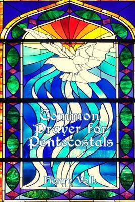 Common Prayer for Pentecostals by Henry Volk